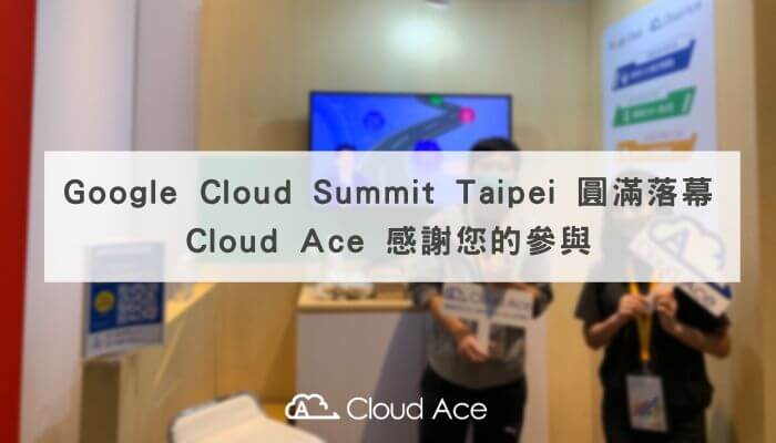 Google Cloud Summit Taipei 圓滿落幕，Cloud Ace 感謝您的參與